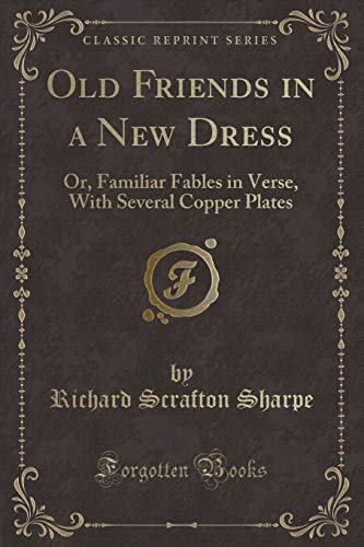 Stock image for Old Friends in a New Dress Or, Familiar Fables in Verse, With Several Copper Plates Classic Reprint for sale by PBShop.store US