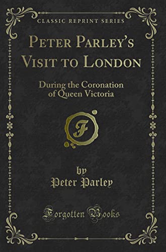 Beispielbild fr Peter Parley's Visit to London During the Coronation of Queen Victoria Classic Reprint zum Verkauf von PBShop.store US