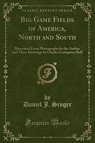 9781332324606: Big Game Fields of America, North and South: Illustrated from Photographs by the Author and Three Drawings by Charles Livingston Bull (Classic Reprint)