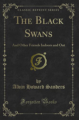 Stock image for The Black Swans And Other Friends Indoors and Out Classic Reprint for sale by PBShop.store UK