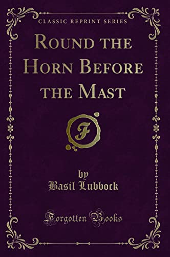 Stock image for Round the Horn Before the Mast (Classic Reprint) for sale by HPB Inc.