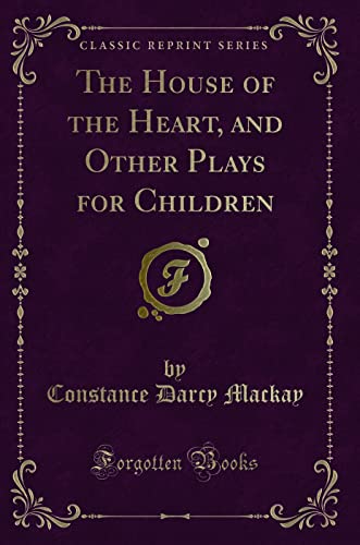 Imagen de archivo de The House of the Heart, and Other Plays for Children Classic Reprint a la venta por PBShop.store US