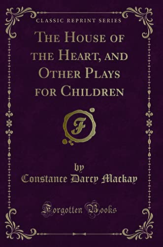 Stock image for The House of the Heart, and Other Plays for Children Classic Reprint for sale by PBShop.store US