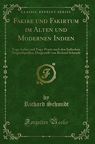 Beispielbild fr Fakire und Fakirtum im Alten und Modernen Indien: Yoga-Lehre und Yoga-Praxis nach den Indischen Originalquellen, Dargestellt von Richard Schmidt (Classic Reprint) zum Verkauf von medimops