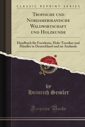 9781332358915: Tropische und Nordamerikanische Waldwirtschaft und Holzkunde: Handbuch fr Forstleute, Holz-Tecniker und Hndler in Deutschland und im Auslande (Classic Reprint)