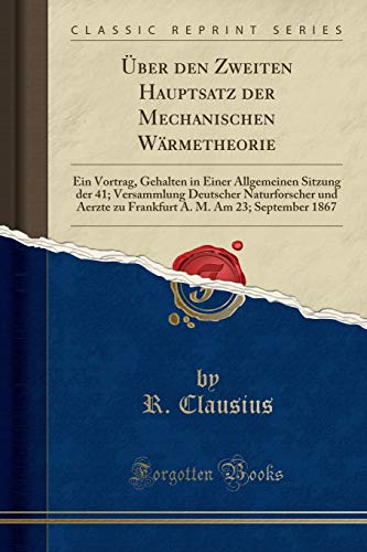 Stock image for ber den Zweiten Hauptsatz der Mechanischen Wrmetheorie Ein Vortrag, Gehalten in Einer Allgemeinen Sitzung der 41 Versammlung Deutscher A M Am 23 September 1867 Classic Reprint for sale by PBShop.store US