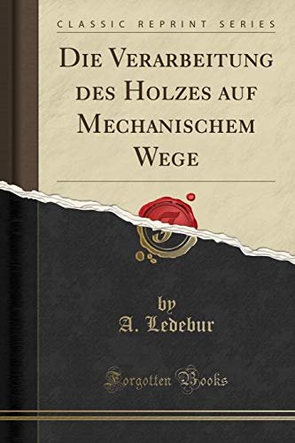 9781332364541: Die Verarbeitung des Holzes auf Mechanischem Wege (Classic Reprint)