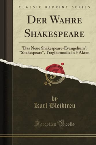 9781332367511: Der Wahre Shakespeare: Das Neue Shakespeare-Evangelium ; Shakespeare , Tragikomodie in 5 Akten (Classic Reprint)