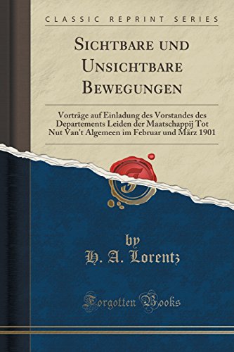 Imagen de archivo de Sichtbare und Unsichtbare Bewegungen Vortrge auf Einladung des Vorstandes des Departements Leiden der Maatschappij Tot Nut Van't Algemeen im Februar und Mrz 1901 Classic Reprint a la venta por PBShop.store US