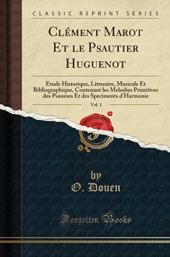 Beispielbild fr Cl ment Marot Et le Psautier Huguenot, Vol. 1: Etude Historique, Litteraire, Musicale Et Bibliographique, Contenant les Melodies Primitives des . d'Harmonie (Classic Reprint) (French Edition) zum Verkauf von Books From California