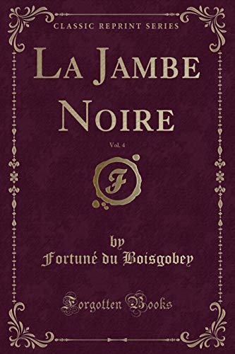 Beispielbild fr La Jambe Noire, Vol. 4 (Classic Reprint) zum Verkauf von Buchpark
