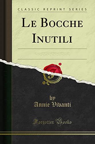 Imagen de archivo de Le Bocche Inutili Dramma in Tre Atti Classic Reprint a la venta por PBShop.store US