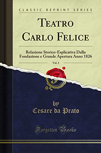 Beispielbild fr Teatro Carlo Felice, Vol. 2: Relazione Storico-Esplicativa Dalla Fondazione e Grande Apertura Anno 1826 (Classic Reprint) zum Verkauf von Buchpark