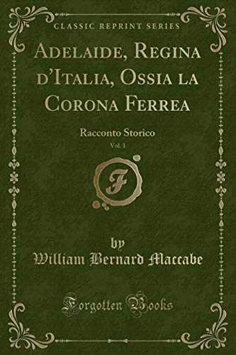 Beispielbild fr Adelaide, Regina d'Italia, Ossia la Corona Ferrea, Vol 1 Racconto Storico Classic Reprint zum Verkauf von PBShop.store US