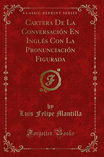 Imagen de archivo de Cartera De La Conversacin En Ingls Con La Pronunciacin Figurada Classic Reprint a la venta por PBShop.store US