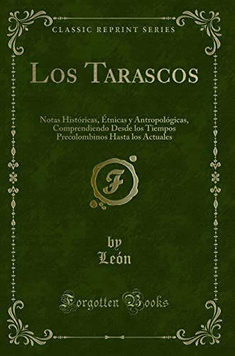 9781332396481: Los Tarascos: Notas Histricas, tnicas y Antropolgicas, Comprendiendo Desde los Tiempos Precolombinos Hasta los Actuales (Classic Reprint)