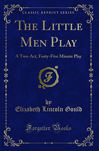 Imagen de archivo de The Little Men Play A TwoAct, FortyFive Minute Play Classic Reprint a la venta por PBShop.store US