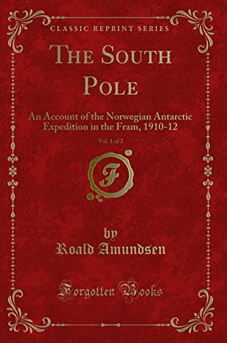 Stock image for The South Pole, Vol 1 of 2 An Account of the Norwegian Antarctic Expedition in the Fram, 191012 Classic Reprint for sale by PBShop.store US