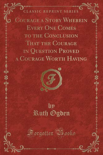 Stock image for Courage a Story Wherein Every One Comes to the Conclusion That the Courage in Question Proved a Courage Worth Having Classic Reprint for sale by PBShop.store US