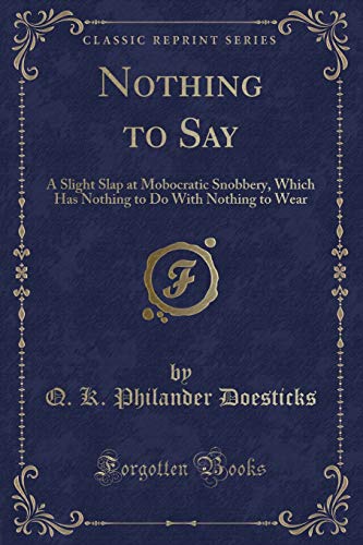 Beispielbild fr Nothing to Say A Slight Slap at Mobocratic Snobbery, Which Has Nothing to Do With Nothing to Wear Classic Reprint zum Verkauf von PBShop.store US