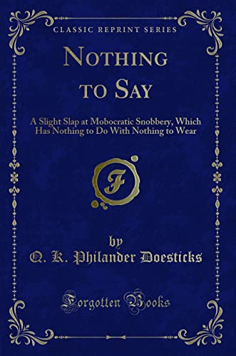 Stock image for Nothing to Say A Slight Slap at Mobocratic Snobbery, Which Has Nothing to Do With Nothing to Wear Classic Reprint for sale by PBShop.store US