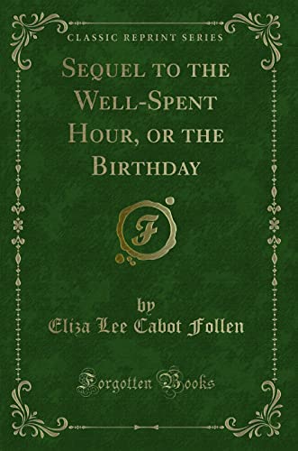 9781332409815: Sequel to the Well-Spent Hour, or the Birthday (Classic Reprint)