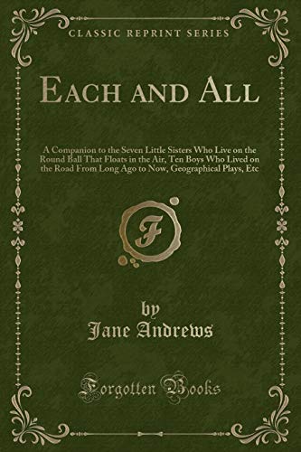 Beispielbild fr Each and All A Companion to the Seven Little Sisters Who Live on the Round Ball That Floats in the Air, Ten Boys Who Lived on the Road From Long Ago to Now, Geographical Plays, Etc Classic Reprint zum Verkauf von PBShop.store US