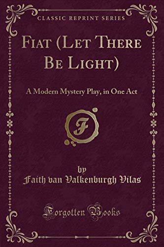 Stock image for Fiat Let There Be Light A Modern Mystery Play, in One Act Classic Reprint for sale by PBShop.store US