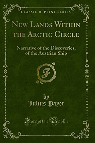 9781332421152: New Lands Within the Arctic Circle: Narrative of the Discoveries, of the Austrian Ship (Classic Reprint)