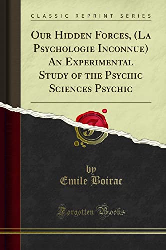 9781332422203: Our Hidden Forces, (La Psychologie Inconnue) An Experimental Study of the Psychic Sciences Psychic (Classic Reprint)