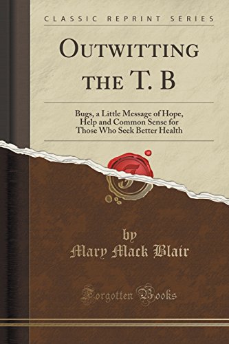 Stock image for Outwitting the T B Bugs, a Little Message of Hope, Help and Common Sense for Those Who Seek Better Health Classic Reprint for sale by PBShop.store US
