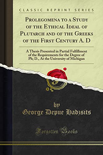 Stock image for Prolegomena to a Study of the Ethical Ideal of Plutarch and of the Greeks of the First Century A D A Thesis Presented in Partial Fulfillment of the the University of Michigan Classic Reprint for sale by PBShop.store US