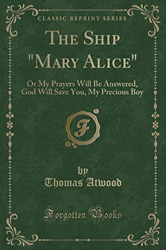 Stock image for The Ship Mary Alice Or My Prayers Will Be Answered, God Will Save You, My Precious Boy Classic Reprint for sale by PBShop.store US