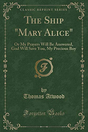 9781332425006: The Ship "Mary Alice": Or My Prayers Will Be Answered, God Will Save You, My Precious Boy (Classic Reprint)