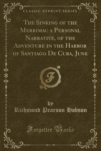 Stock image for The Sinking of the Merrimac a Personal Narrative, of the Adventure in the Harbor of Santiago De Cuba, June Classic Reprint for sale by PBShop.store US