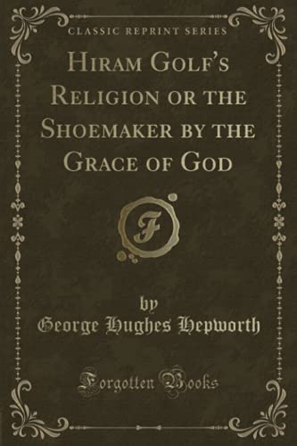 Stock image for Hiram Golf's Religion or the Shoemaker by the Grace of God Classic Reprint for sale by PBShop.store US