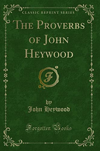 Imagen de archivo de The Proverbs of John Heywood: Being the "Proverbes" Of That Author Printed 1546 (Classic Reprint) a la venta por WorldofBooks