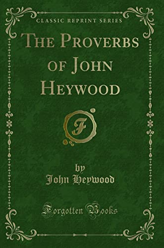 9781332430697: The Proverbs of John Heywood: Being the "Proverbes" Of That Author Printed 1546 (Classic Reprint)