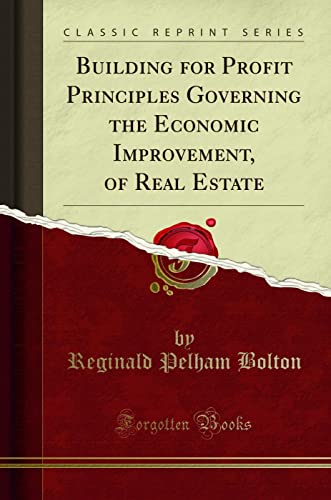 Stock image for Building for Profit Principles Governing the Economic Improvement, of Real Estate Classic Reprint for sale by PBShop.store US