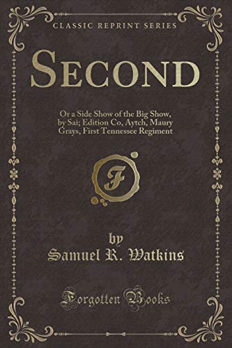Stock image for Second Or a Side Show of the Big Show, by Sai Edition Co, Aytch, Maury Grays, First Tennessee Regiment Classic Reprint for sale by PBShop.store US