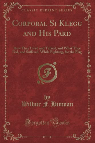 9781332433841: Corporal Si Klegg and His Pard (Classic Reprint): How They Lived and Talked, and What They Did, and Suffered, While Fighting, for the Flag: How They ... Fighting, for the Flag (Classic Reprint)
