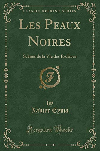Imagen de archivo de Les Peaux Noires Scnes de la Vie des Esclaves Classic Reprint a la venta por PBShop.store US