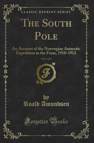 Imagen de archivo de The South Pole, Vol 2 of 2 An Account of the Norwegian Antarctic Expedition in the Fram, 19101912 Classic Reprint a la venta por PBShop.store US