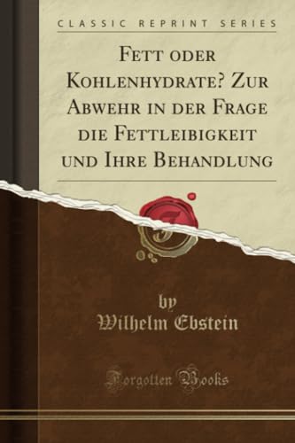 Stock image for Fett oder Kohlenhydrate Zur Abwehr in der Frage die Fettleibigkeit und Ihre Behandlung Classic Reprint for sale by PBShop.store US