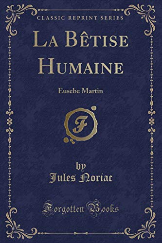 Imagen de archivo de La Btise Humaine Eusebe Martin Classic Reprint a la venta por PBShop.store US