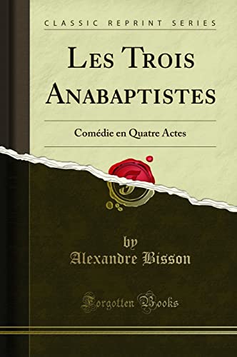 Stock image for Les Trois Anabaptistes Comdie en Quatre Actes Classic Reprint for sale by PBShop.store US