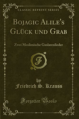 Imagen de archivo de Bojagic Alile's Glck und Grab Zwei Moslimische Guslarenlieder Classic Reprint a la venta por PBShop.store US