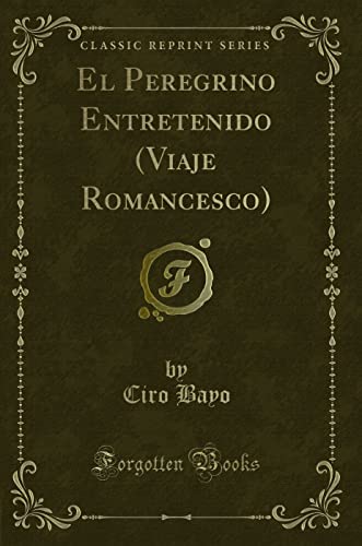 Beispielbild fr El Peregrino Entretenido Viaje Romancesco Classic Reprint zum Verkauf von PBShop.store US