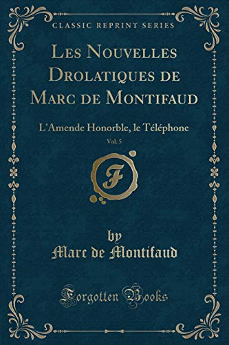 Beispielbild fr Les Nouvelles Drolatiques de Marc de Montifaud, Vol 5 L'Amende Honorble, le Tlphone Classic Reprint zum Verkauf von PBShop.store US