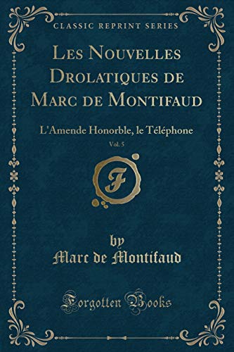 Imagen de archivo de Les Nouvelles Drolatiques de Marc de Montifaud, Vol 5 L'Amende Honorble, le Tlphone Classic Reprint a la venta por PBShop.store US